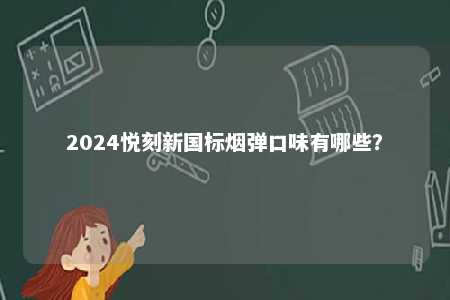 2024悦刻新国标烟弹口味有哪些
？ 